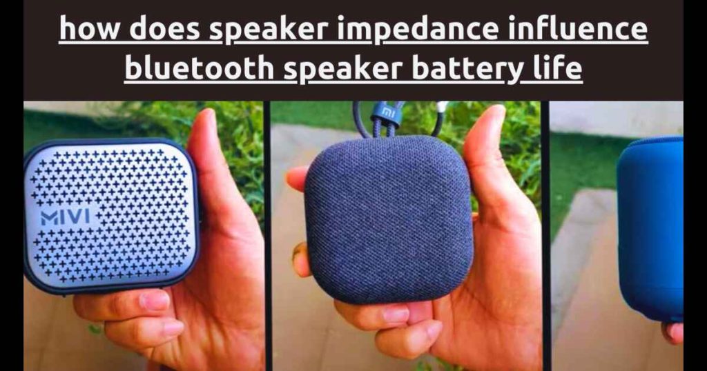 How Does Speaker Impedance Influence Bluetooth Speaker Battery Life