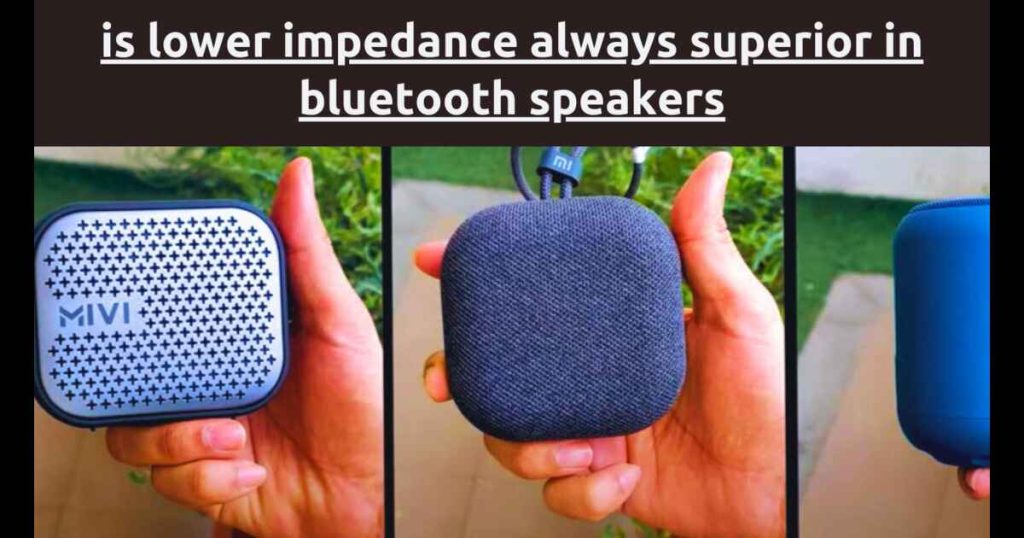 Is Lower Impedance Always Superior in Bluetooth Speakers